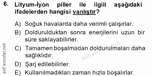 6. soru: Lityum-iyon piller ile ilgili aşağıdaki ifadelerden hangisi yanlıştır? A) Soğuk havalarda daha verimli çalışırlar. B)…