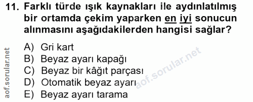 11. soru: Farklı türde ışık kaynakları ile aydınlatılmış bir ortamda çekim yaparken en iyi sonucun alınmasını aşağıdakilerden h…