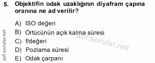 5. soru: Objektifin odak uzaklığının diyafram çapına oranina ne ad verilir? A) ISO değeri B) Örtücünün açık kalma süresi C) f/…