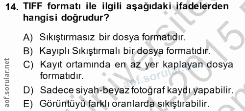 14. soru: TIFF formatı ile ilgili aşağıdaki ifadelerden hangisi doğrudur? A) Sıkıştırmasız bir dosya formatıdır. B) Kayıplı Sık…