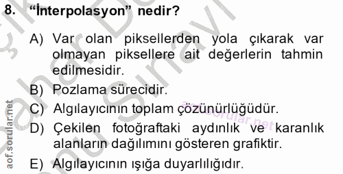 8. soru: "Interpolasyon" nedir? A) Var olan piksellerden yola çıkarak var olmayan piksellere ait değerlerin tahmin edilmesidir…
