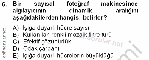 6. soru: Bir sayısal fotoğraf makinesinde algılayıcının dinamik aralığını aşağıdakilerden hangisi belirler? A) Işığa duyarlı h…
