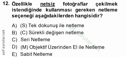 12. soru: Özellikle netsiz fotograflar çekilmek istendiğinde kullanması gereken netleme seçeneği aşağıdakilerden hangisidir? A)…