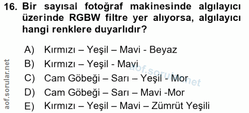 16. soru: Bir sayısal fotoğraf makinesinde algılayıcı üzerinde RGBW filtre yer alıyorsa, algılayıcı hangi renklere duyarlıdır?…