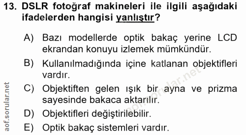 13. soru: DSLR fotoğraf makineleri ile ilgili aşağıdaki ifadelerden hangisi yanlıştır? A) Bazı modellerde optik bakaç yerine LC…