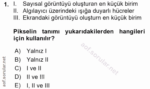 1. soru: I. Sayısal görüntüyü oluşturan en küçük birim Algılayıcı üzerindeki ışığa duyarlı hücreler III. Ekrandaki görüntüyü o…