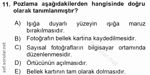 11. soru: Pozlama aşağıdakilerden hangisinde doğru olarak tanımlanmıştır? A) İşığa duyarlı yüzeyin IŞığa maruz bırakılmasıdır.…