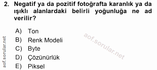 2. soru: Negatif ya da pozitif fotoğrafta karanlık ya da ışıklı alanlardaki belirli yoğunluğa ne ad verilir? A) Ton Renk Model…