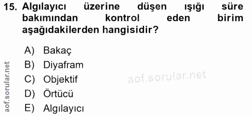 15. soru: Algılayıcı üzerine düşen Işığı süre bakımından kontrol eden birim aşağıdakilerden hangisidir? A) Bakaç B) Diyafram ru…