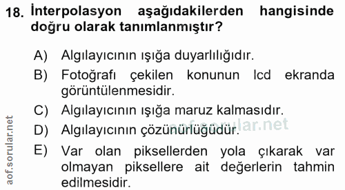 18. soru: Interpolasyon aşağıdakilerden hangisinde doğru olarak tanımlanmıştır? A) Algılayıcının ışığa duyarlılığıdır. B) Fotoğ…