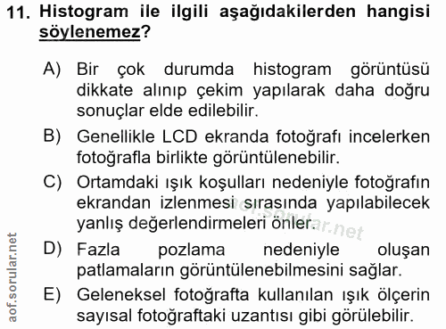 11. soru: Histogram ile ilgili aşağıdakilerden hangisi söylenemez? A) Bir çok durumda histogram görüntüsü dikkate alınıp çekim…
