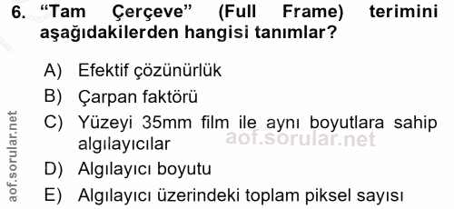 6. soru: "Tam Çerçeve" (Full Frame) terimini aşağıdakilerden hangisi tanımlar? A) Efektif çözünürlük B) Çarpan faktörü C) Yüze…