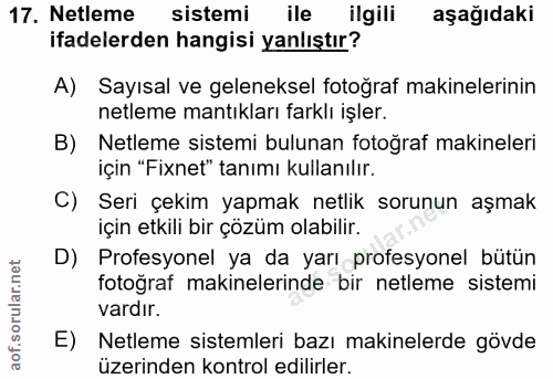 17. soru: Netleme sistemi ile ilgili aşağıdaki ifadelerden hangisi yanlıştır? A) Sayısal ve geleneksel fotoğraf makinelerinin n…