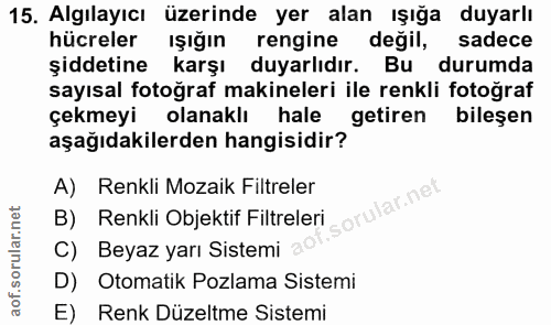 15. soru: Algılayıcı üzerinde yer alan ışığa duyarlı hücreler ışığın rengine değil, sadece şiddetine karşı duyarlıdır. Bu durum…