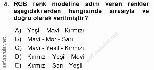 4. soru: RGB renk modeline adını veren renkler aşağıdakilerden hangisinde sırasıyla ve doğru olarak verilmiştir? A) Yeşil - Ma…