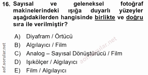 16. soru: Sayısal ve geleneksel fotoğraf makinelerindeki ışığa duyarlı yüzeyler aşağıdakilerden hangisinde birlikte ve doğru sı…