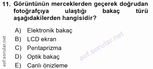 11. soru: Görüntünün merceklerden geçerek doğrudan fotografçıya ulaştığı bakaç türü aşağıdakilerden hangisidir? A) Elektronik b…