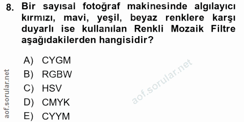 8. soru: Bir sayısal fotoğraf makinesinde algılayıcı kırmızı, mavi, yeşil, beyaz renklere karşı duyarlı ise kullanılan Renkli…