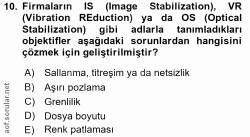 10. soru: Firmaların IS (Image Stabilization), VR (Vibration REduction) ya da OS (Optical Stabilization) gibi adlarla tanımladı…