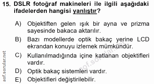 15. soru: DSLR fotoğraf makineleri ile ilgili aşağıdaki ifadelerden hangisi yanlıştır? A) Objektiften gelen ışık bir ayna ve pr…