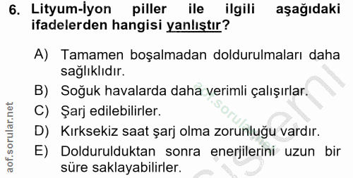 6. soru: Lityum-iyon piller ile ilgili aşağıdaki ifadelerden hangisi yanlıştır? A) Tamamen boşalmadan doldurulmaları daha sağl…