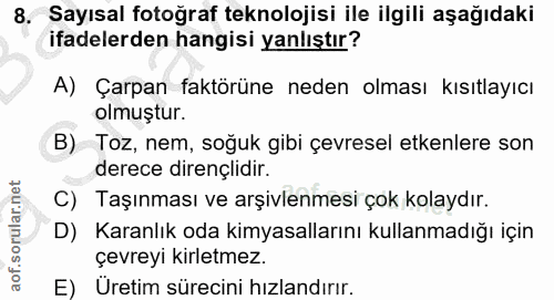 8. soru: Sayısal fotoğraf teknolojisi ile ilgili aşağıdaki ifadelerden hangisi yanlıştır? A) Çarpan faktörüne neden olması kıs…