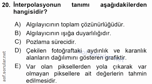 20. soru: Interpolasyonun tanımı aşağıdakilerden hangisidir? A) Algılayıcının toplam çözünürlüğüdür. B) Algılayıcının ışığa duy…