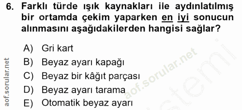 6. soru: Farklı türde ışık kaynakları ile aydınlatılmış bir ortamda çekim yaparken en iyi sonucun alınmasını aşağıdakilerden h…