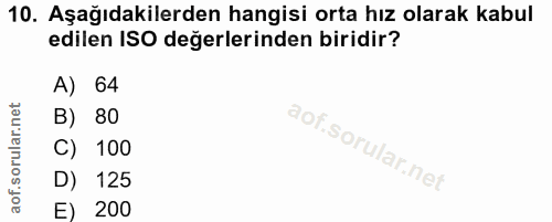 10. soru: Aşağıdakilerden hangisi orta hız olarak kabul edilen ISO değerlerinden biridir? A) 64 B) 80 C) 100 D) 125 E) 200