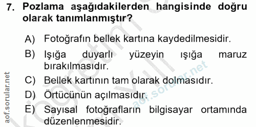 7. soru: Pozlama aşağıdakilerden hangisinde doğru olarak tanımlanmıştır? A) Fotoğrafın bellek kartına kaydedilmesidir. B) Işığ…