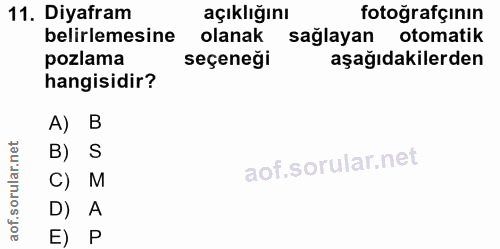 11. soru: Diyafram açıklığını fotoğrafçının belirlemesine olanak sağlayan otomatik pozlama seçeneği aşağıdakilerden hangisidir?…