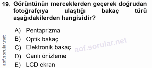 19. soru: Görüntünün merceklerden geçerek doğrudan fotografçıya ulaştığı bakaç türü aşağıdakilerden hangisidir? A) Pentaprizma…