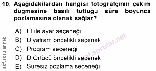 10. soru: Aşağıdakilerden hangisi fotoğrafçının çekim düğmesine basılı tuttuğu süre boyunca pozlamasına olanak sağlar? A) El il…