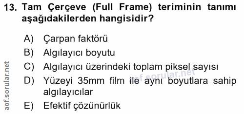 13. soru: Tam Çerçeve (Full Frame) teriminin tanımı aşağıdakilerden hangisidir? A) Çarpan faktörü B) Algılayıcı boyutu C) Algıl…