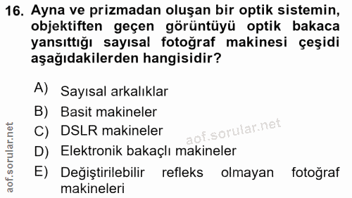 16. soru: Ayna ve prizmadan oluşan bir optik sistemin, objektiften geçen görüntüyü optik bakaca yansıttığı sayısal fotoğraf mak…