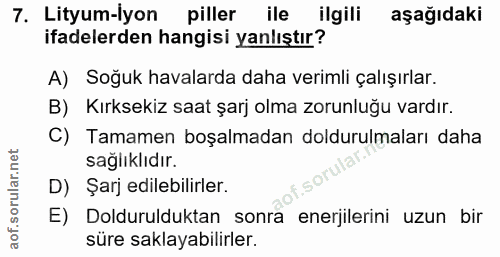 7. soru: Lityum-lyon piller ile ilgili aşağıdaki ifadelerden hangisi yanlıştır? A) Soğuk havalarda daha verimli çalışırlar. B)…