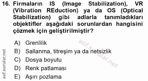16. soru: Firmaların IS (Image Stabilization), VR (Vibration REduction) ya da OS (Optical Stabilization) gibi adlarla tanımladı…