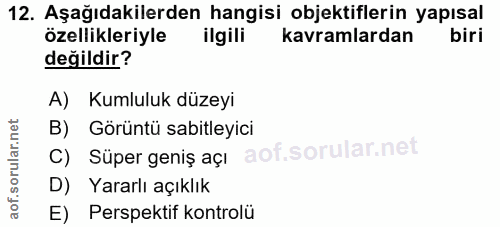 12. soru: Aşağıdakilerden hangisi objektiflerin yapısal özellikleriyle ilgili kavramlardan değildir? A) Kumluluk düzeyi B) Görü…