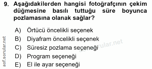9. soru: Aşağıdakilerden hangisi fotoğrafçının çekim düğmesine basılı tuttuğu süre boyunca pozlamasına olanak sağlar? A) Örtüc…