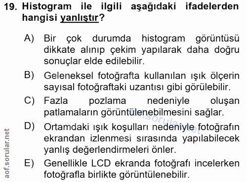19. soru: Histogram ile ilgili aşağıdaki ifadelerden hangisi yanlıştır? A) Bir çok durumda histogram görüntüsü dikkate alınıp ç…