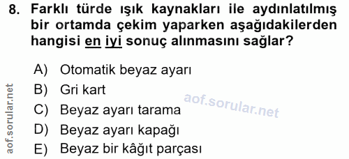 8. soru: Farklı türde ışık kaynakları ile aydınlatılmış bir ortamda çekim yaparken aşağıdakilerden hangisi en iyi sonuç alınma…