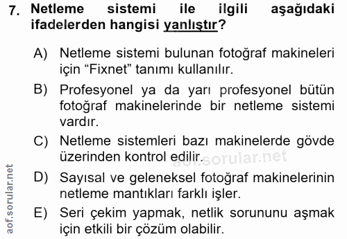 7. soru: Netleme sistemi ile ilgili aşağıdaki ifadelerden hangisi yanlıştır? A) Netleme sistemi bulunan fotoğraf makineleri iç…