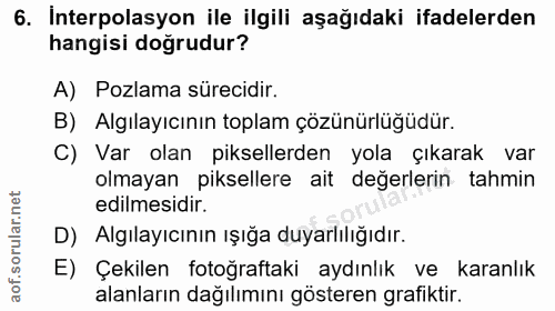 6. soru: Interpolasyon ile ilgili aşağıdaki ifadelerden hangisi doğrudur? A) Pozlama sürecidir. B) Algılayıcının toplam çözünü…