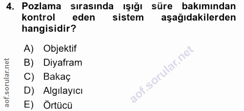 4. soru: Pozlama sırasında Işığı süre bakımından kontrol eden sistem aşağıdakilerden hangisidir? A) Objektif B) Diyafram C) Ba…