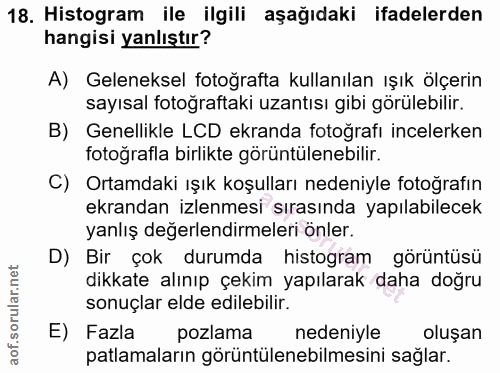 18. soru: Histogram ile ilgili aşağıdaki ifadelerden hangisi yanlıştır? A) Geleneksel fotoğrafta kullanılan ışık ölçerin sayısa…