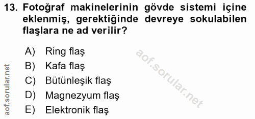 13. soru: Fotoğraf makinelerinin gövde sistemi içine eklenmiş, gerektiğinde devreye sokulabilen flaşlara ne ad verilir? A) Ring…