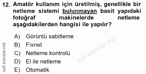 12. soru: Amatör kullanım için üretilmiş, genellikle bir netleme sistemi bulunmayan basit yapıdaki fotoğraf makinelerde netleme…