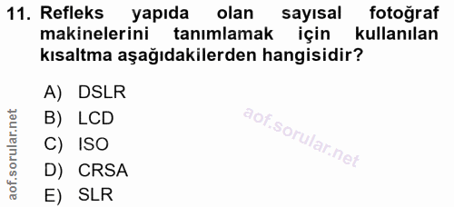11. soru: Refleks yapıda olan sayısal fotoğraf makinelerini tanımlamak için kullanılan kısaltma aşağıdakilerden hangisidir? A)…