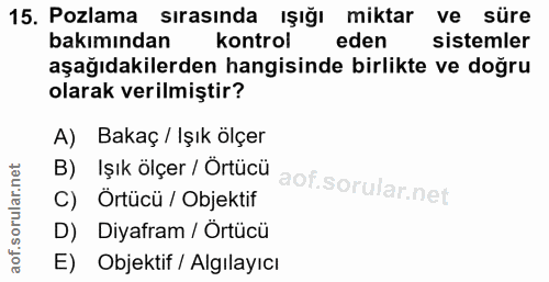 15. soru: Pozlama sırasında Işığı miktar ve süre bakımından kontrol eden sistemler aşağıdakilerden hangisinde birlikte ve doğru…