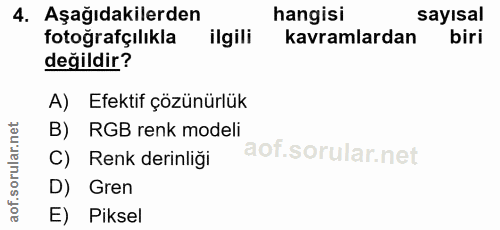 4. soru: Aşağıdakilerden hangisi sayısal fotoğrafçılıkla ilgili kavramlardan biri değildir? A) Efektif çözünürlük B) RGB renk…